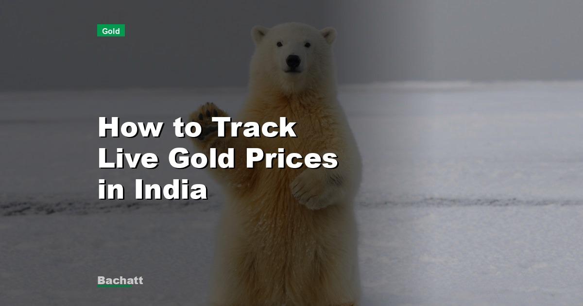 How to Track Live Gold Prices in India