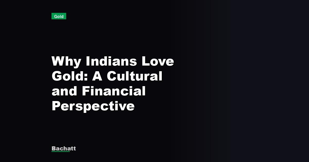 Why Indians Love Gold: A Cultural and Financial Perspective