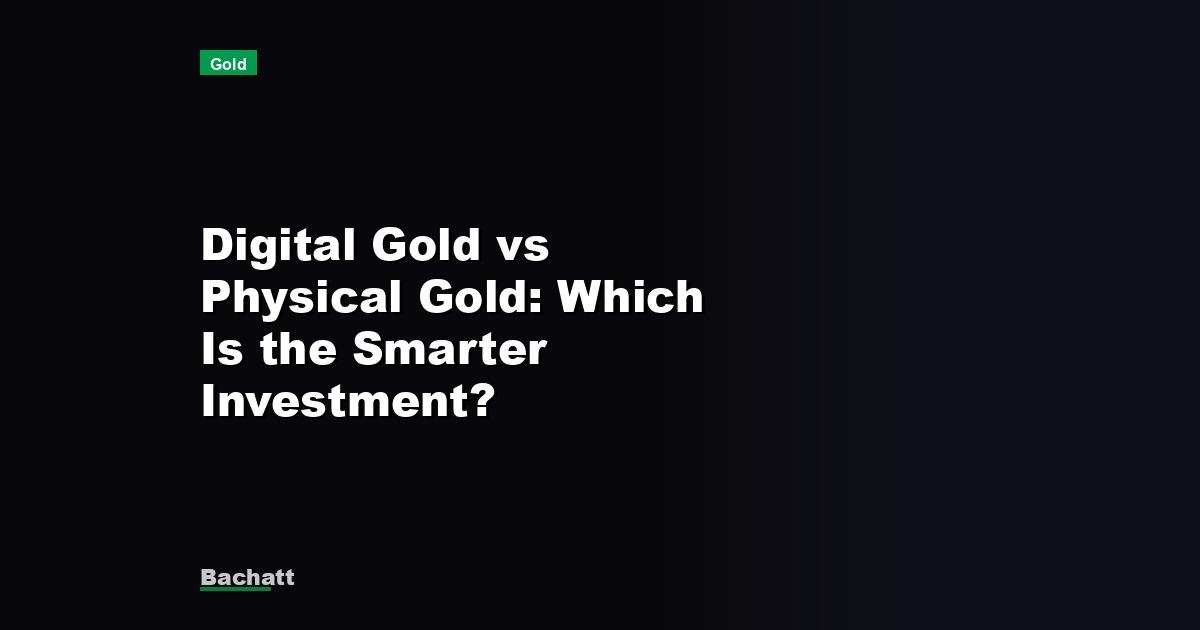 Digital Gold vs Physical Gold: Which Is the Smarter Investment?