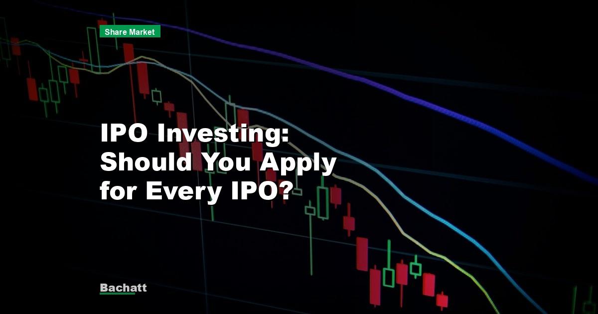 IPO Investing: Should You Apply for Every IPO?