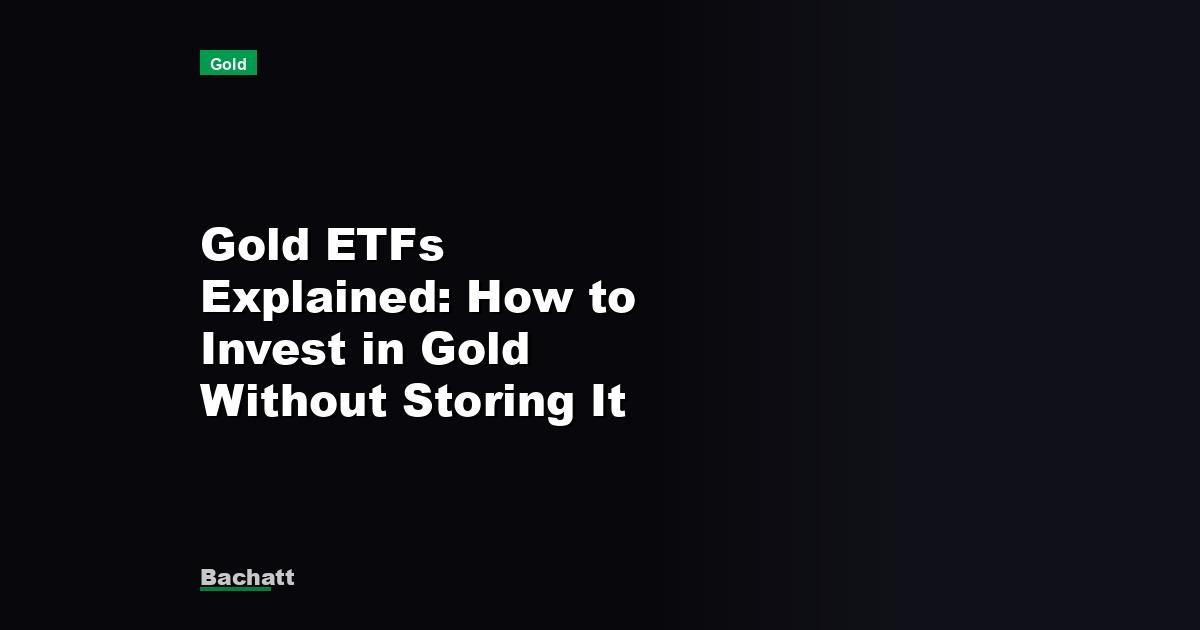 Gold ETFs Explained: How to Invest in Gold Without Storing It