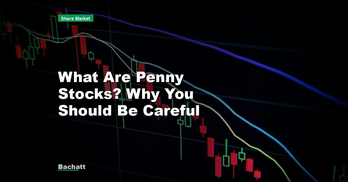 What Are Penny Stocks? Why You Should Be Careful