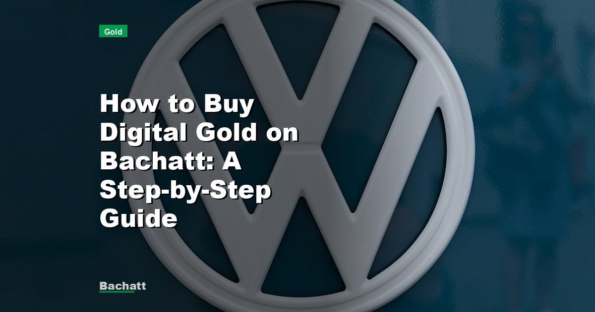 How to Buy Digital Gold on Bachatt: A Step-by-Step Guide