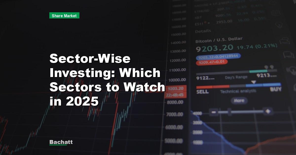 Sector-Wise Investing: Which Sectors to Watch in 2025