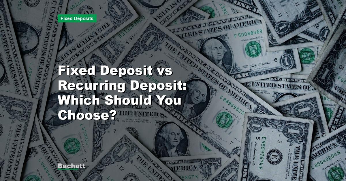 Fixed Deposit vs Recurring Deposit: Which Should You Choose?
