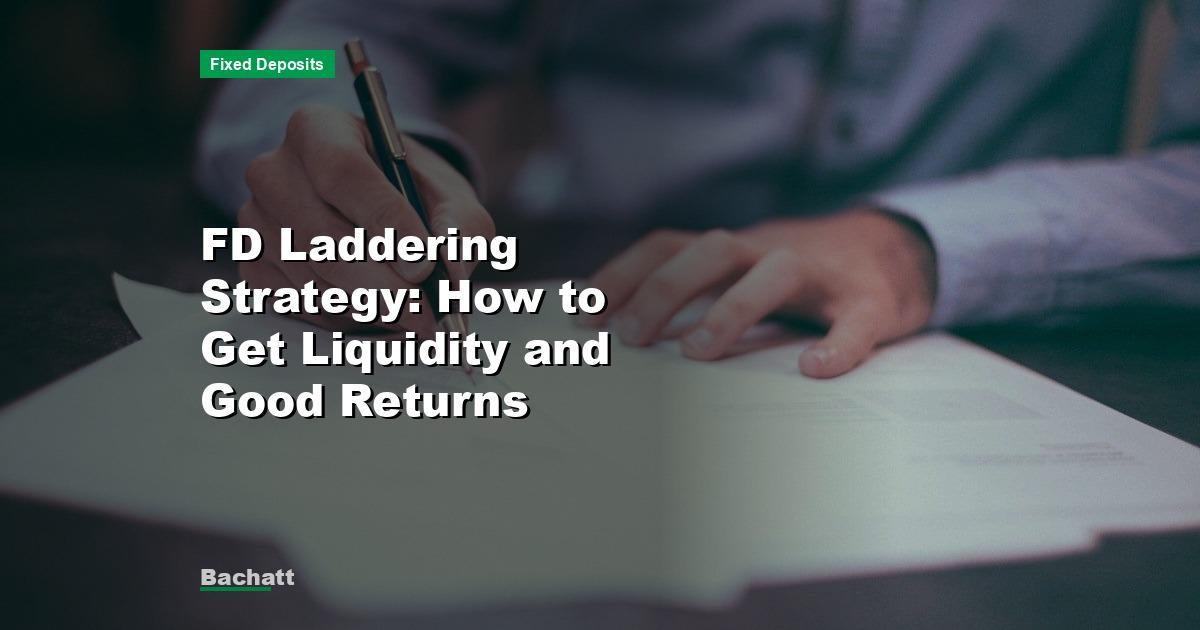 FD Laddering Strategy: How to Get Liquidity and Good Returns
