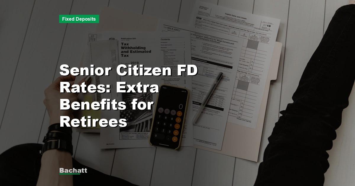 Senior Citizen FD Rates: Extra Benefits for Retirees