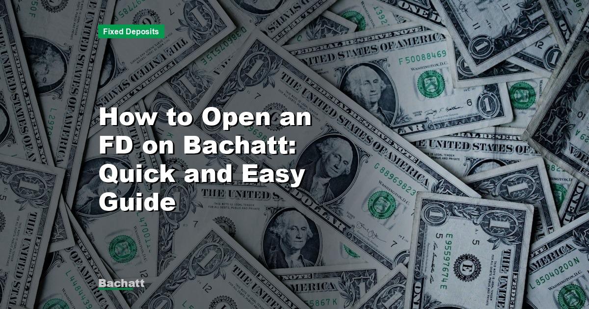 How to Open an FD on Bachatt: Quick and Easy Guide