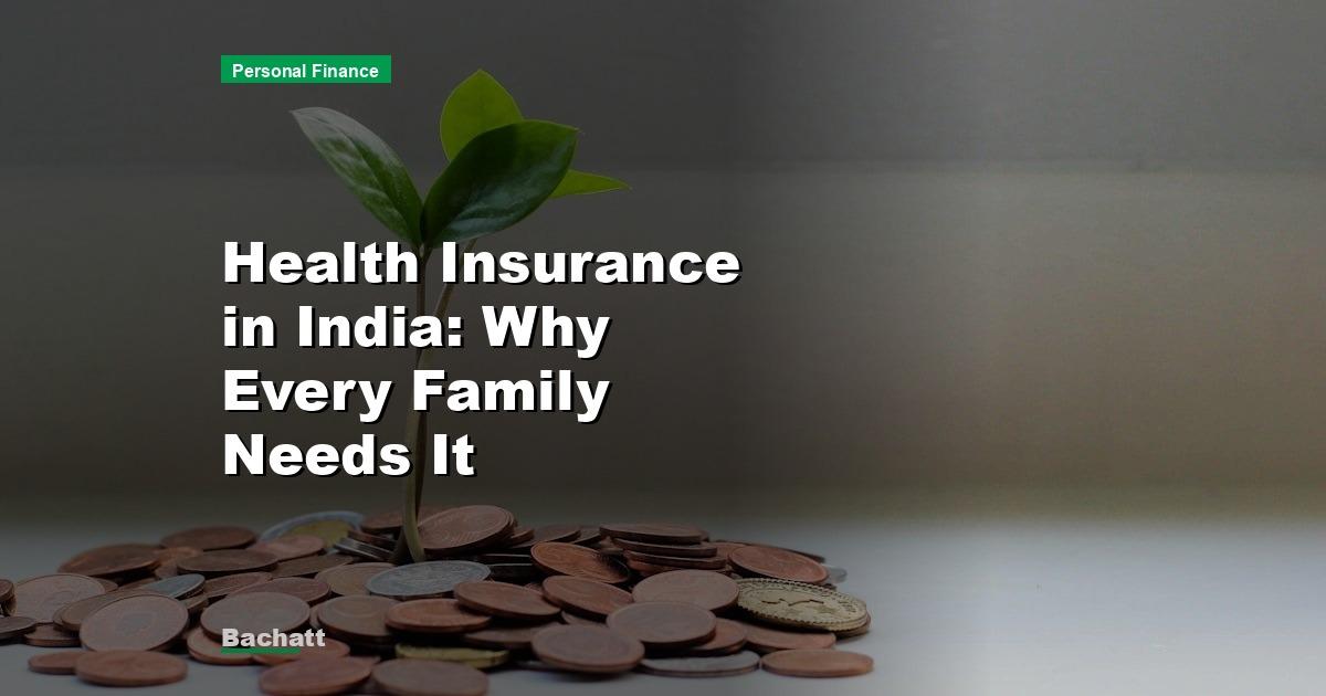 Health Insurance in India: Why Every Family Needs It