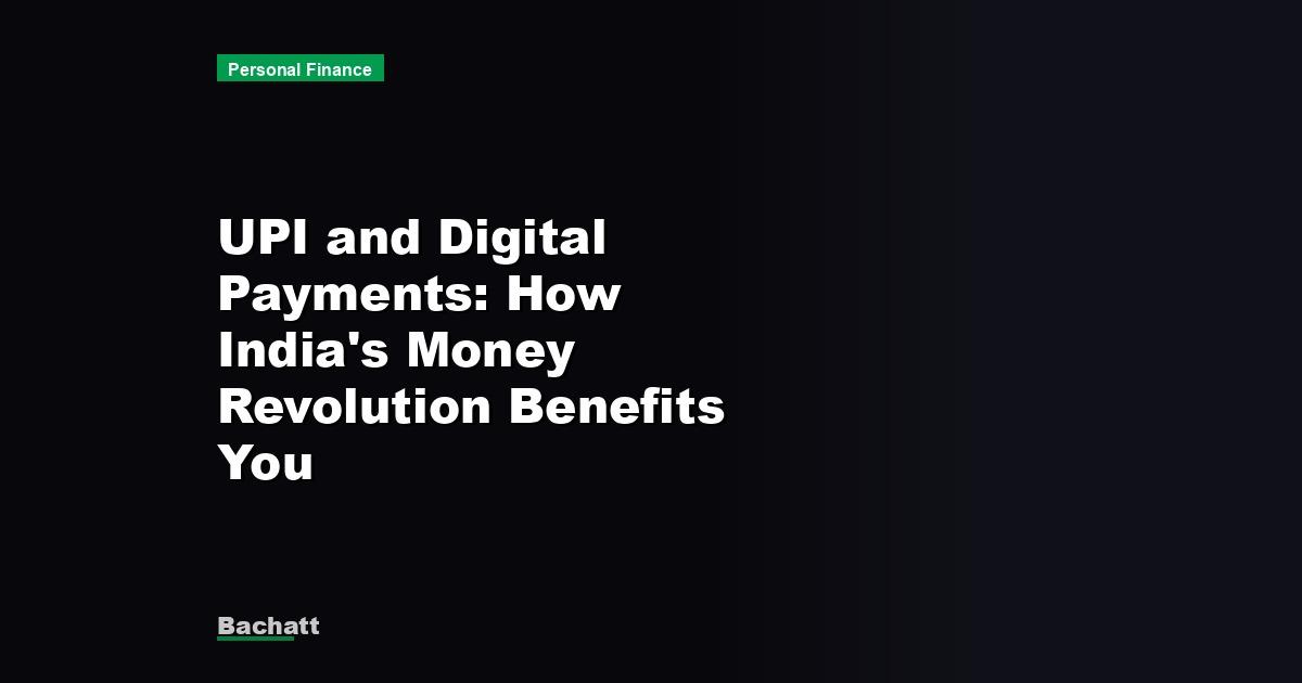 UPI and Digital Payments: How India’s Money Revolution Benefits You