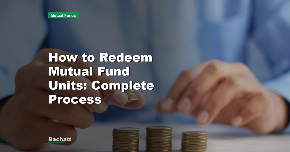 How to Redeem Mutual Fund Units: Complete Process