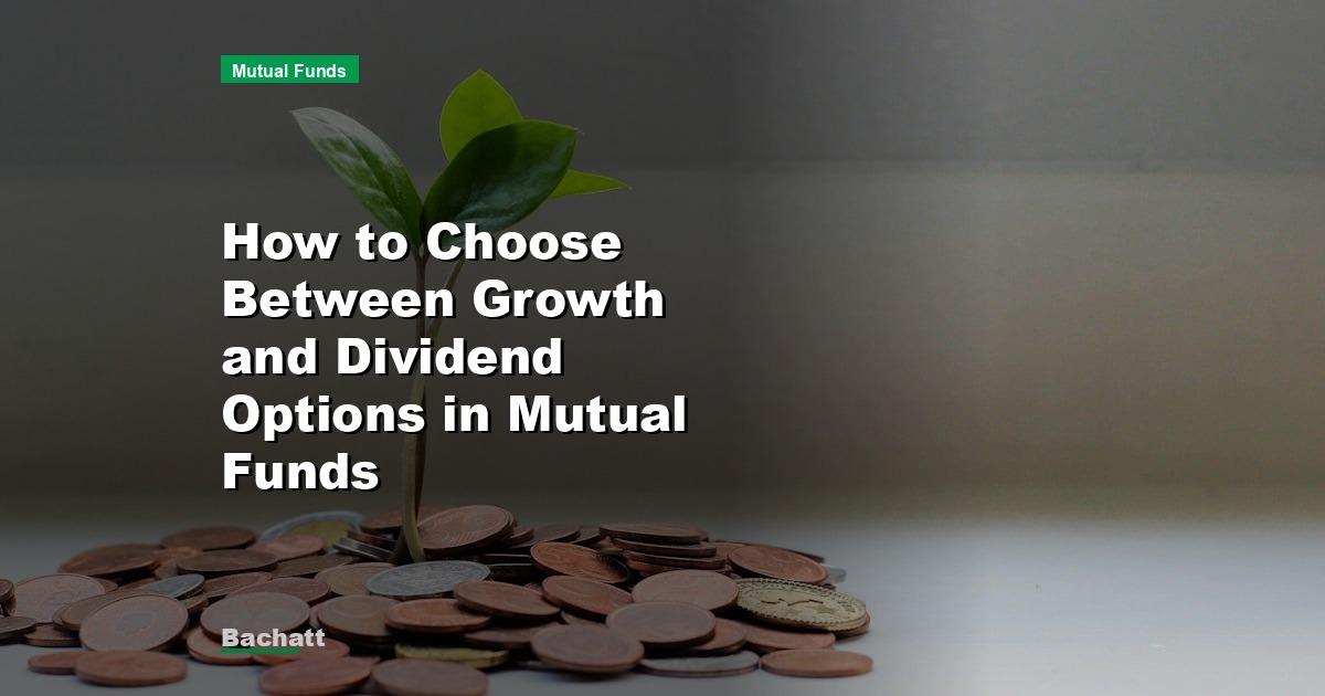 How to Choose Between Growth and Dividend Options in Mutual Funds