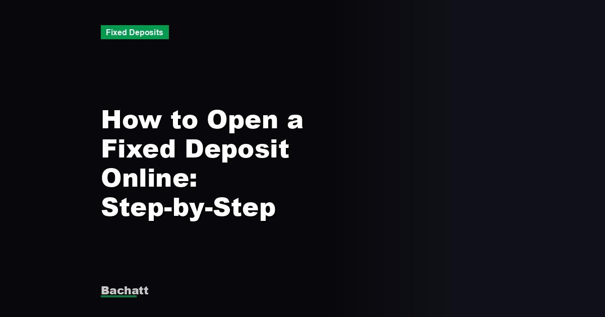 How to Open a Fixed Deposit Online: Step-by-Step