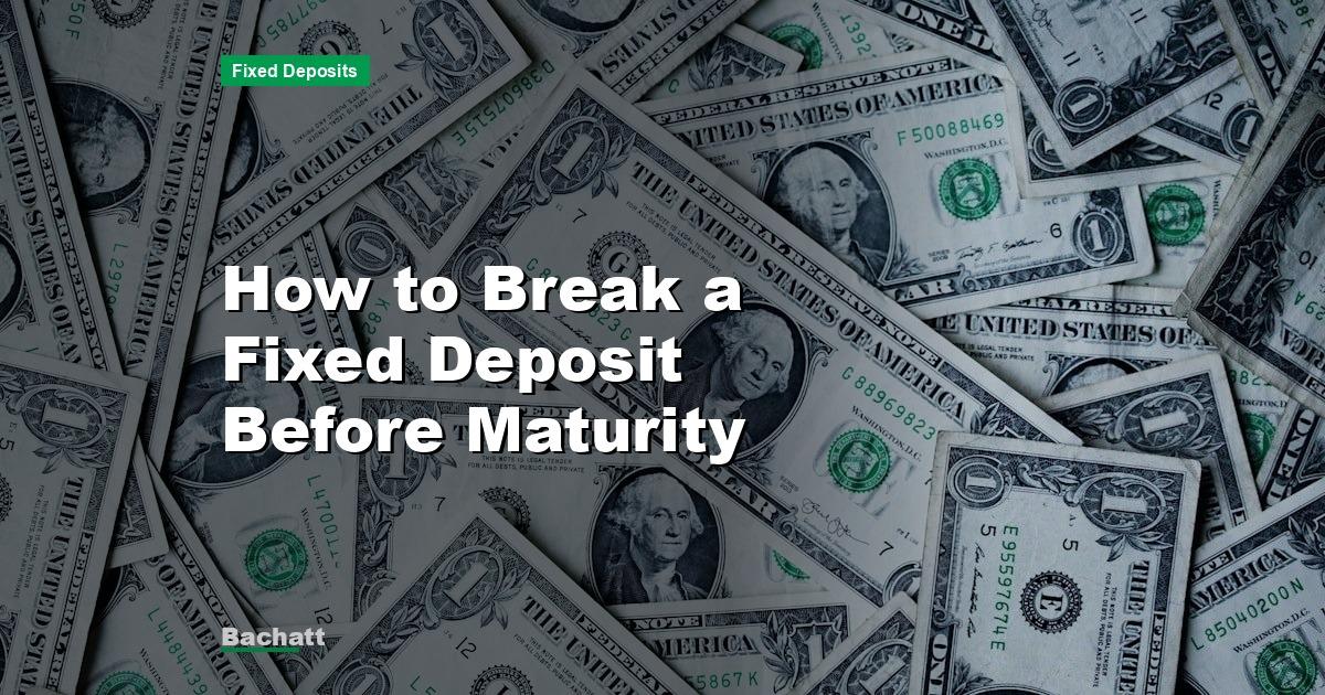 How to Break a Fixed Deposit Before Maturity