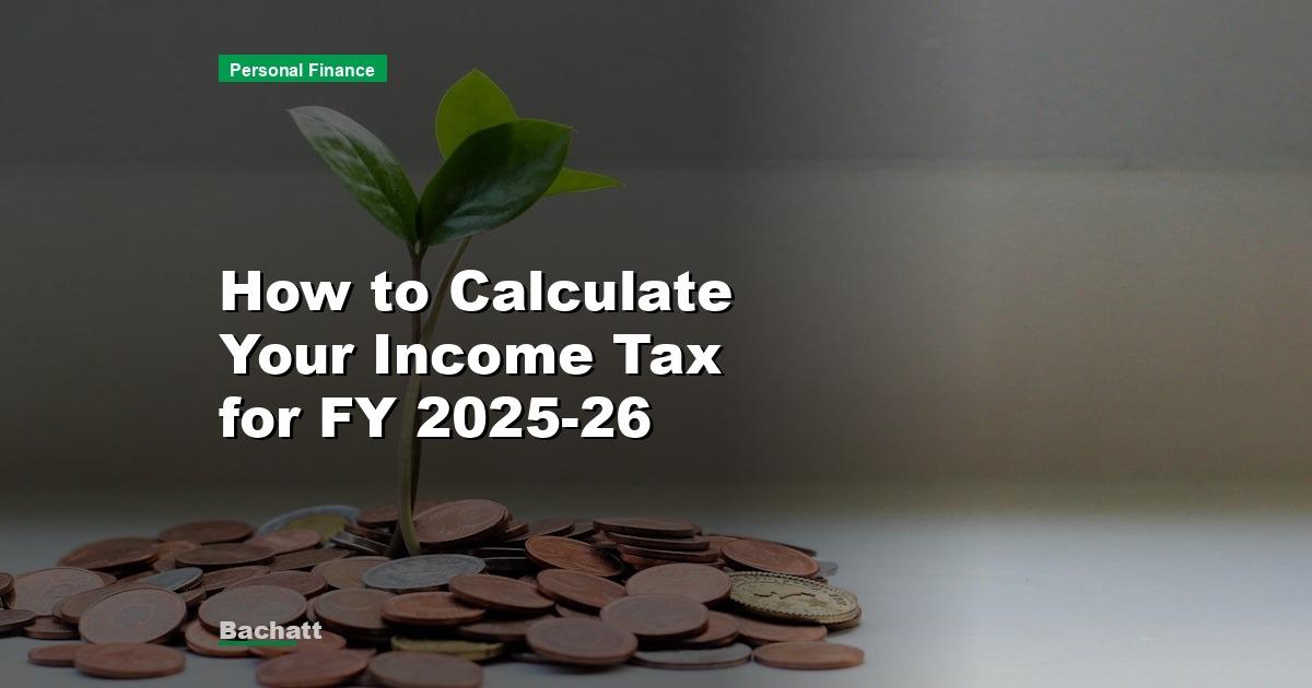 How to Calculate Your Income Tax for FY 2025-26