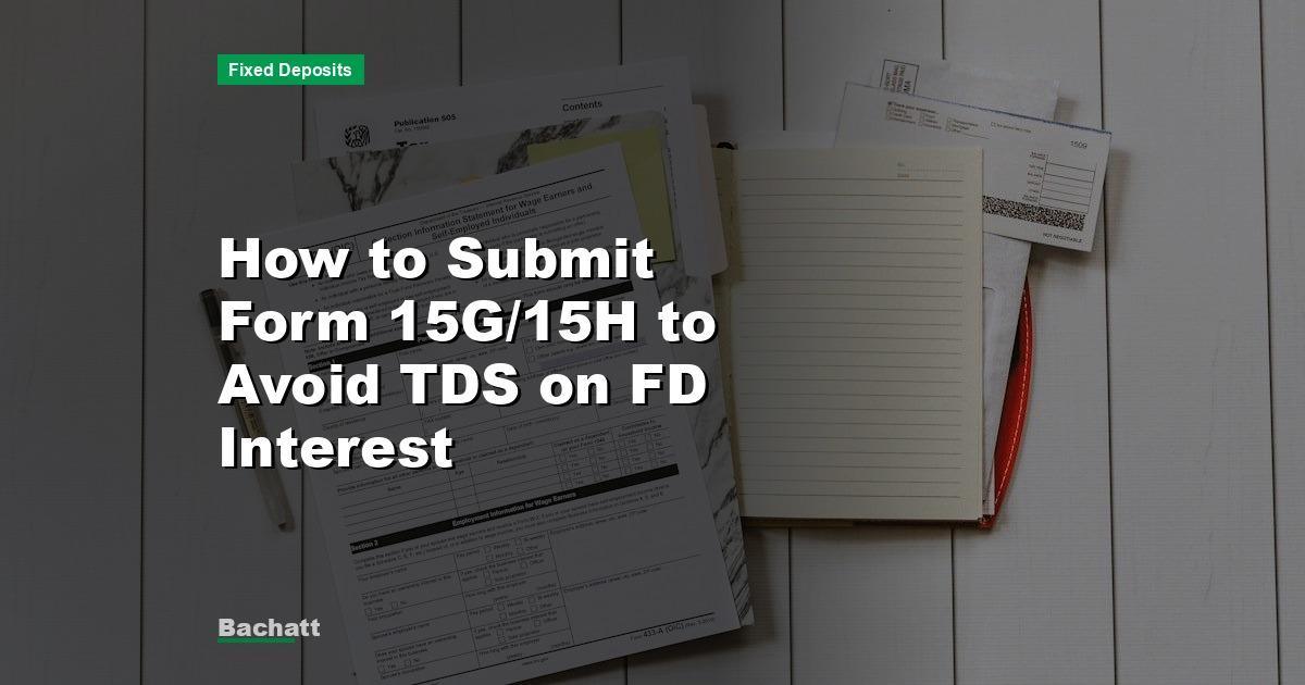 How to Submit Form 15G/15H to Avoid TDS on FD Interest