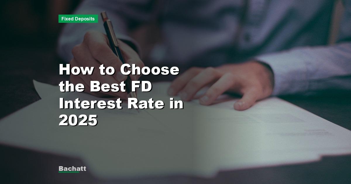How to Choose the Best FD Interest Rate in 2025