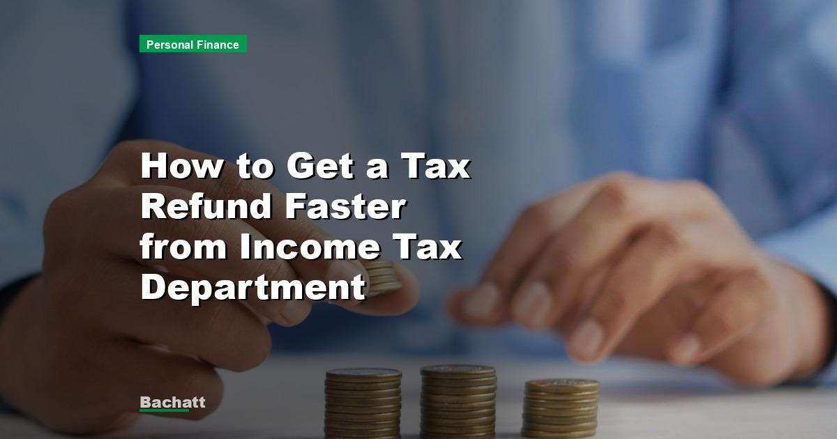 How to Get a Tax Refund Faster from Income Tax Department