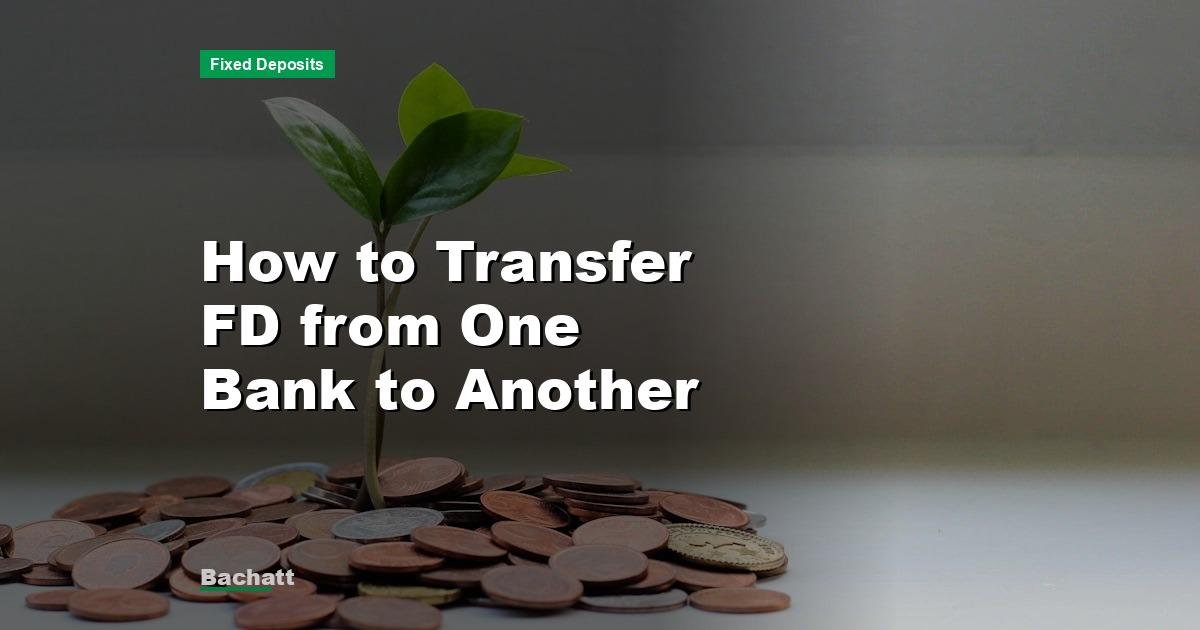 How to Transfer FD from One Bank to Another