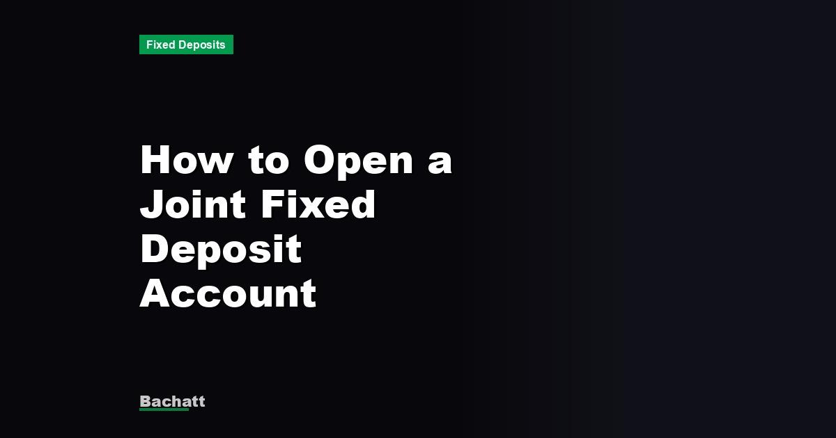 How to Open a Joint Fixed Deposit Account