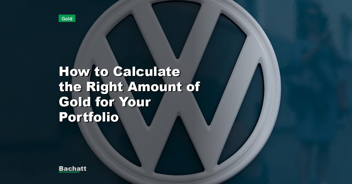How to Calculate the Right Amount of Gold for Your Portfolio