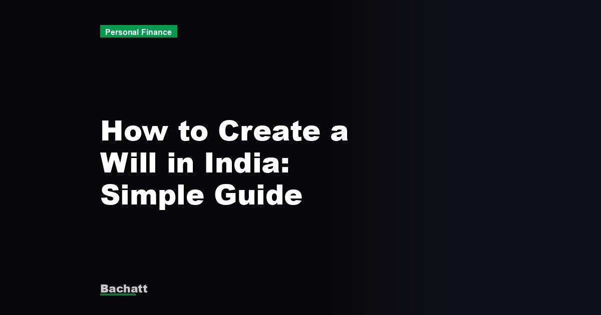 How to Create a Will in India: Simple Guide